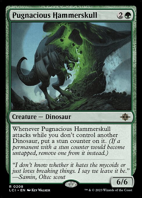 Whenever Pugnacious Hammerskull attacks while you don't control another Dinosaur, put a stun counter on it. (If a permanent with a stun counter would become untapped, remove one from it instead.)
