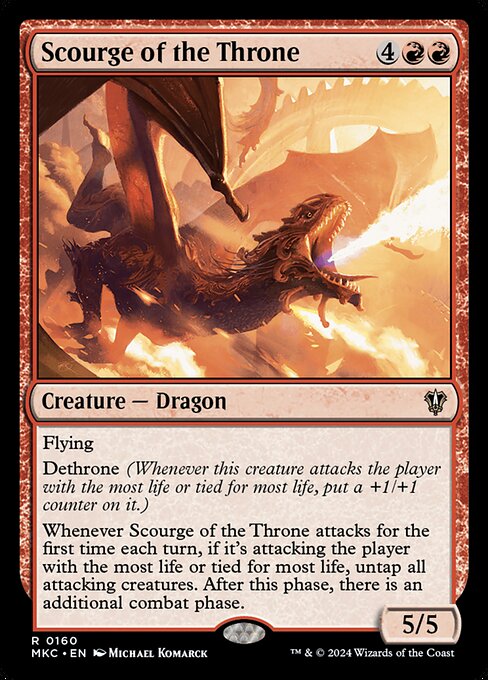 Flying
Dethrone (Whenever this creature attacks the player with the most life or tied for most life, put a +1/+1 counter on it.)
Whenever Scourge of the Throne attacks for the first time each turn, if it's attacking the player with the most life or tied for most life, untap all attacking creatures. After this phase, there is an additional combat phase.