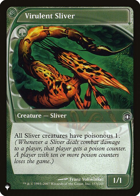 All Sliver creatures have poisonous 1. (Whenever a Sliver deals combat damage to a player, that player gets a poison counter. A player with ten or more poison counters loses the game.)