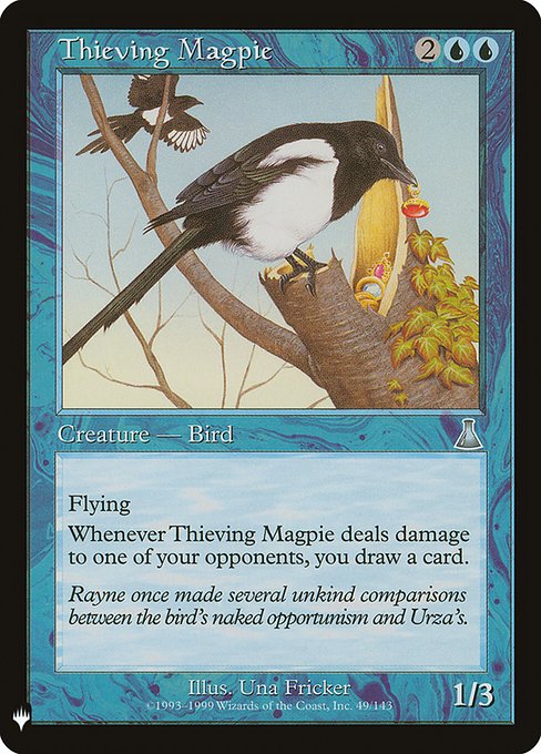 Flying (This creature can't be blocked except by creatures with flying or reach.)
Whenever Thieving Magpie deals damage to an opponent, draw a card.