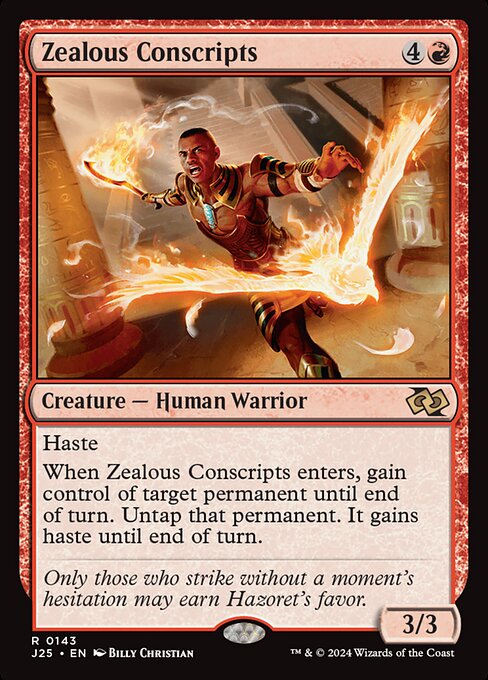 Haste
When Zealous Conscripts enters, gain control of target permanent until end of turn. Untap that permanent. It gains haste until end of turn.