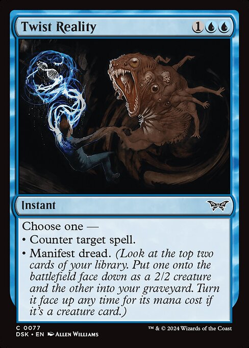 Choose one —
• Counter target spell.
• Manifest dread. (Look at the top two cards of your library. Put one onto the battlefield face down as a 2/2 creature and the other into your graveyard. Turn it face up any time for its mana cost if it's a creature card.)