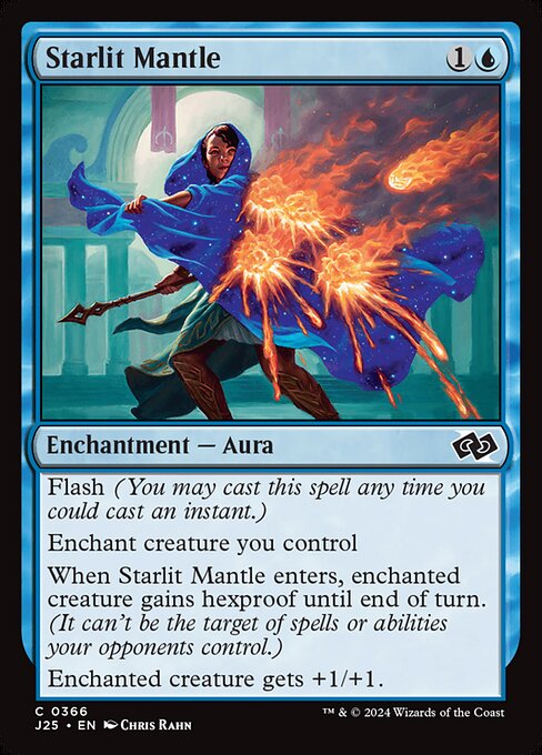 Flash (You may cast this spell any time you could cast an instant.)
Enchant creature you control
When Starlit Mantle enters, enchanted creature gains hexproof until end of turn. (It can't be the target of spells or abilities your opponents control.)
Enchanted creature gets +1/+1.