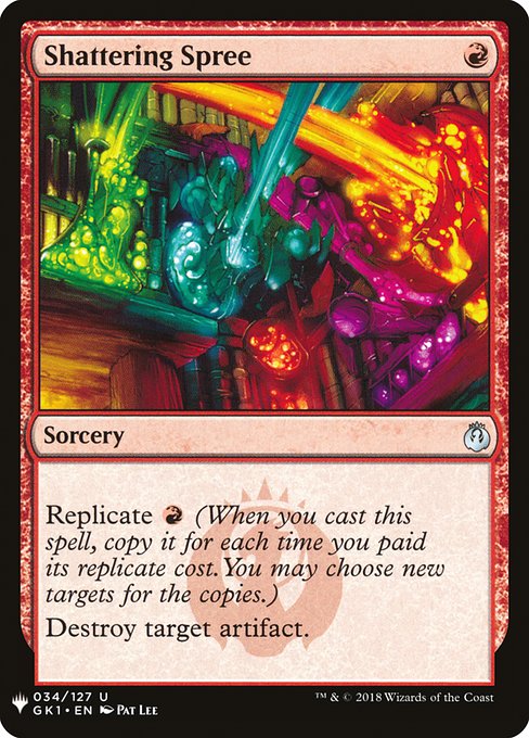 Replicate {R} (When you cast this spell, copy it for each time you paid its replicate cost. You may choose new targets for the copies.)
Destroy target artifact.