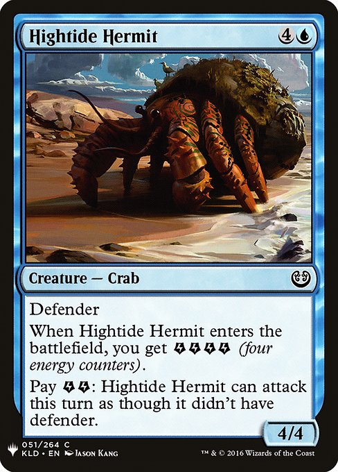 Defender
When Hightide Hermit enters the battlefield, you get {E}{E}{E}{E} (four energy counters).
Pay {E}{E}: Hightide Hermit can attack this turn as though it didn't have defender.