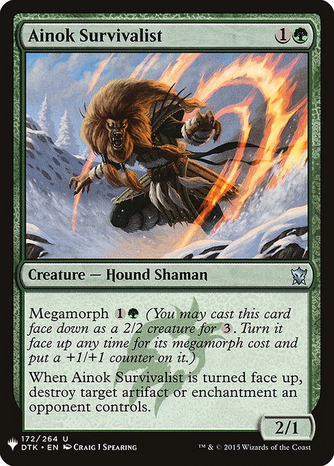 Megamorph {1}{G} (You may cast this card face down as a 2/2 creature for {3}. Turn it face up any time for its megamorph cost and put a +1/+1 counter on it.)
When Ainok Survivalist is turned face up, destroy target artifact or enchantment an opponent controls.