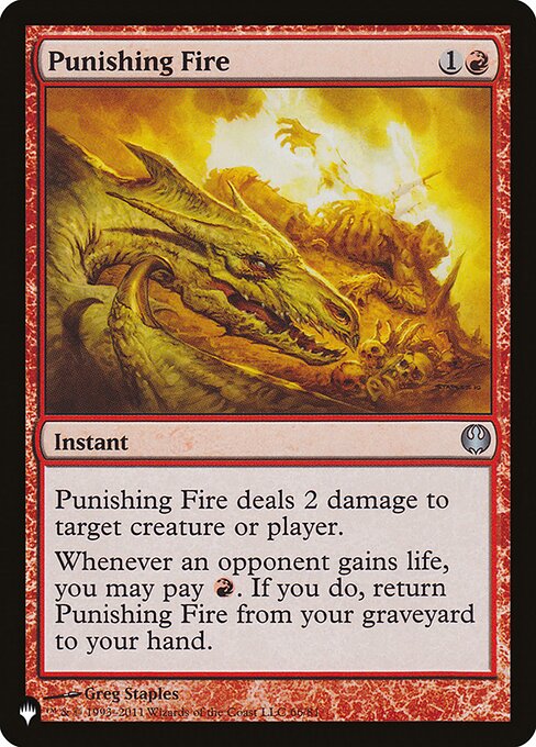 Punishing Fire deals 2 damage to any target.
Whenever an opponent gains life, you may pay {R}. If you do, return Punishing Fire from your graveyard to your hand.