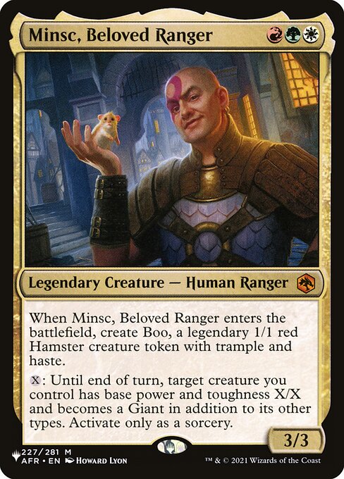 When Minsc, Beloved Ranger enters, create Boo, a legendary 1/1 red Hamster creature token with trample and haste.
{X}: Until end of turn, target creature you control has base power and toughness X/X and becomes a Giant in addition to its other types. Activate only as a sorcery.