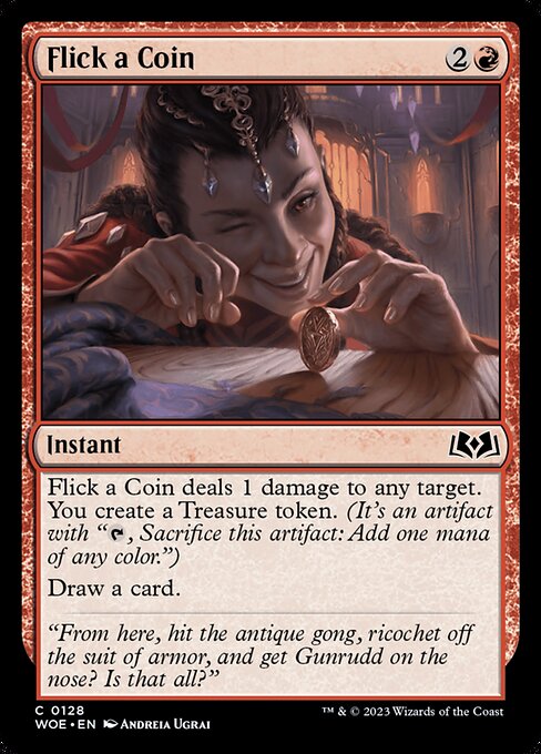 Flick a Coin deals 1 damage to any target. You create a Treasure token. (It's an artifact with "{T}, Sacrifice this artifact: Add one mana of any color.")
Draw a card.