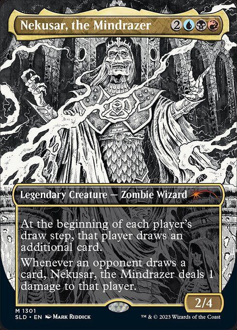 At the beginning of each player's draw step, that player draws an additional card.
Whenever an opponent draws a card, Nekusar, the Mindrazer deals 1 damage to that player.