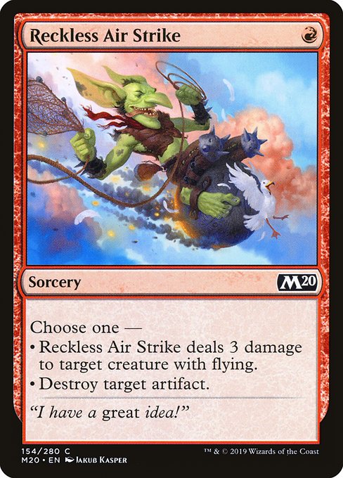 Choose one —
• Reckless Air Strike deals 3 damage to target creature with flying.
• Destroy target artifact.