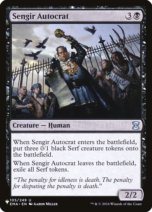 When Sengir Autocrat enters, create three 0/1 black Serf creature tokens.
When Sengir Autocrat leaves the battlefield, exile all Serf tokens.