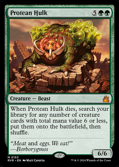 When Protean Hulk dies, search your library for any number of creature cards with total mana value 6 or less, put them onto the battlefield, then shuffle.