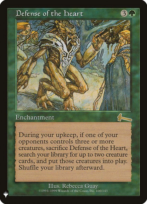 At the beginning of your upkeep, if an opponent controls three or more creatures, sacrifice Defense of the Heart, search your library for up to two creature cards, put those cards onto the battlefield, then shuffle.