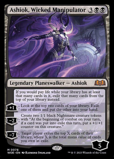 If you would pay life while your library has at least that many cards in it, exile that many cards from the top of your library instead.
+1: Look at the top two cards of your library. Exile one of them and put the other into your hand.
−2: Create two 1/1 black Nightmare creature tokens with "At the beginning of combat on your turn, if a card was put into exile this turn, put a +1/+1 counter on this creature."
−7: Target player exiles the top X cards of their library, where X is the total mana va