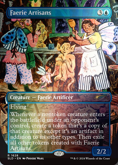 Flying
Whenever a nontoken creature enters the battlefield under an opponent's control, create a token that's a copy of that creature except it's an artifact in addition to its other types. Then exile all other tokens created with Faerie Artisans.