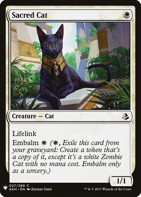 Lifelink
Embalm {W} ({W}, Exile this card from your graveyard: Create a token that's a copy of it, except it's a white Zombie Cat with no mana cost. Embalm only as a sorcery.)