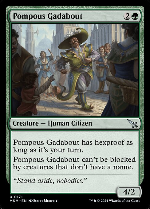 Pompous Gadabout has hexproof as long as it's your turn.
Pompous Gadabout can't be blocked by creatures that don't have a name.