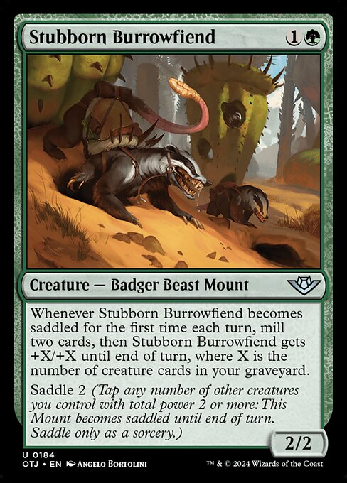 Whenever Stubborn Burrowfiend becomes saddled for the first time each turn, mill two cards, then Stubborn Burrowfiend gets +X/+X until end of turn, where X is the number of creature cards in your graveyard.
Saddle 2 (Tap any number of other creatures yo control with total power 2 or more: This Mount becomes saddled until end of turn. Saddle only as a sorcery.)