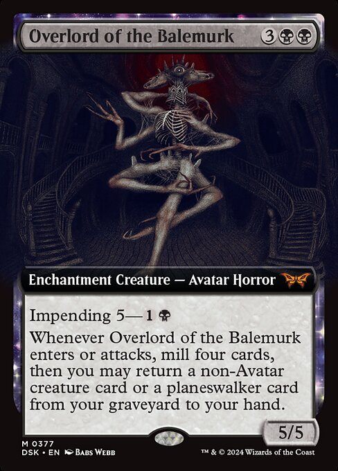 Impending 5—{1}{B} (If you cast this spell for its impending cost, it enters with five time counters and isn't a creature until the last is removed. At the beginning of your end step, remove a time counter from it.)
Whenever Overlord of the Balemurk enters or attacks, mill four cards, then you may return a non-Avatar creature card or a planeswalker card from your graveyard to your hand.