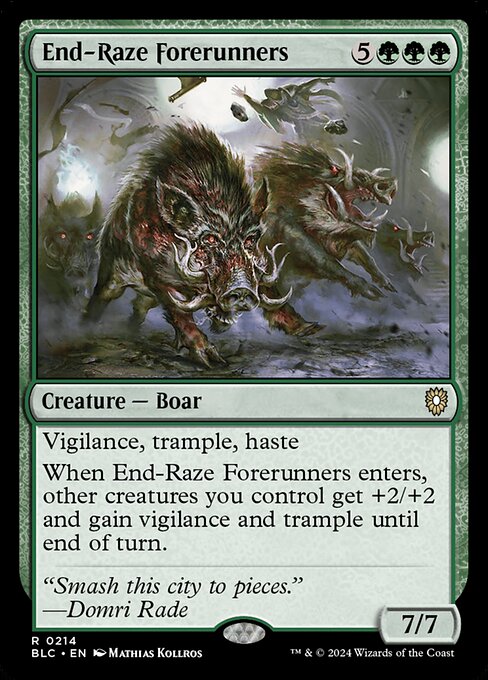 Vigilance, trample, haste
When End-Raze Forerunners enters the battlefield, other creatures you control get +2/+2 and gain vigilance and trample until end of turn.