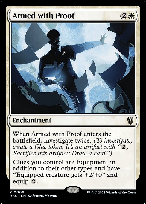 When Armed with Proof enters the battlefield, investigate twice. (To investigate, create a Clue token. It's an artifact with "{2}, Sacrifice this artifact: Draw a card.")
Clues you control are Equipment in addition to their other types and have "Equipped creature gets +2/+0" and equip {2}.