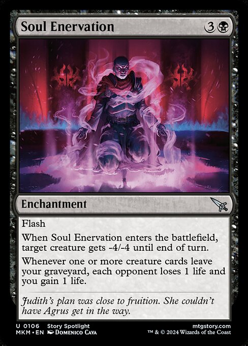 Flash
When Soul Enervation enters the battlefield, target creature gets -4/-4 until end of turn.
Whenever one or more creature cards leave your graveyard, each opponent loses 1 life and you gain 1 life.