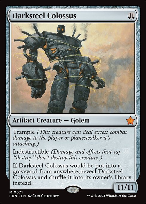 Trample (This creature can deal excess combat damage to the player or planeswalker it's attacking.)
Indestructible (Damage and effects that say "destroy" don't destroy this creature.)
If Darksteel Colossus would be put into a graveyard from anywhere, reveal Darksteel Colossus and shuffle it into its owner's library instead.
