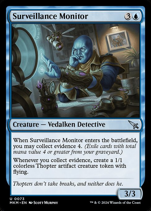When Surveillance Monitor enters the battlefield, you may collect evidence 4. (Exile cards with total mana value 4 or greater from your graveyard.)
Whenever you collect evidence, create a 1/1 colorless Thopter artifact creature token with flying.