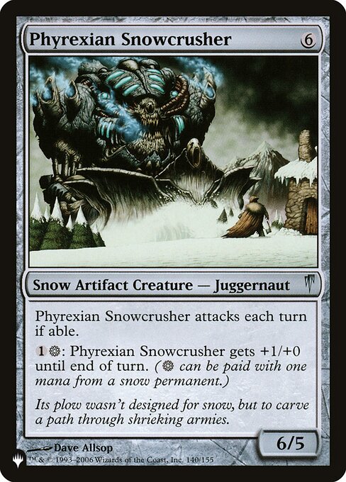 Phyrexian Snowcrusher attacks each combat if able.
{1}{S}: Phyrexian Snowcrusher gets +1/+0 until end of turn. ({S} can be paid with one mana from a snow source.)