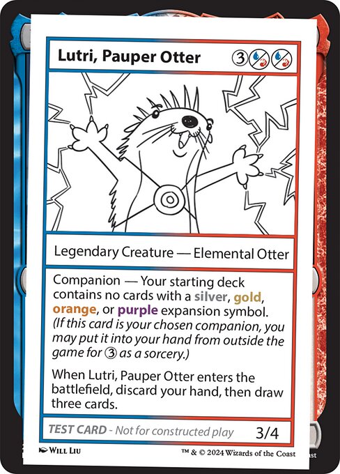 Companion — Your starting deck contains no cards with a silver, gold, orange, or purple expansion symbol. (If this card is your chosen companion, you may put it into your hand from outside the game for {3} as a sorcery.)
When Lutri, Pauper Otter enters the battlefield, discard your hand, then draw three cards.