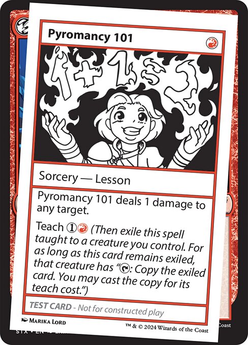Pyromancy 101 deals 1 damage to any target.
Teach {1}{R} (Then exile this spell taught to a creature you control. For as long as this card remains exiled, that creature has "{T}: Copy the exiled card. You may cast the copy for its teach cost.")