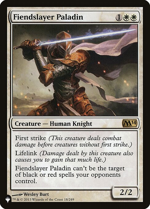 First strike (This creature deals combat damage before creatures without first strike.)
Lifelink (Damage dealt by this creature also causes you to gain that much life.)
Fiendslayer Paladin can't be the target of black or red spells your opponents control.