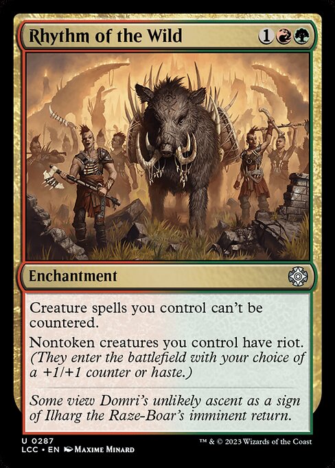 Creature spells you control can't be countered.
Nontoken creatures you control have riot. (They enter with your choice of a +1/+1 counter or haste.)
