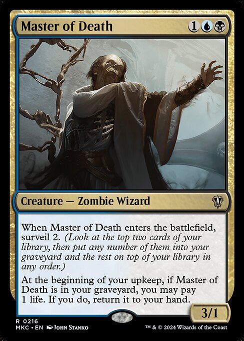 When Master of Death enters the battlefield, surveil 2. (Look at the top two cards of your library, then put any number of them into your graveyard and the rest on top of your library in any order.)
At the beginning of your upkeep, if Master of Death is in your graveyard, you may pay 1 life. If you do, return it to your hand.