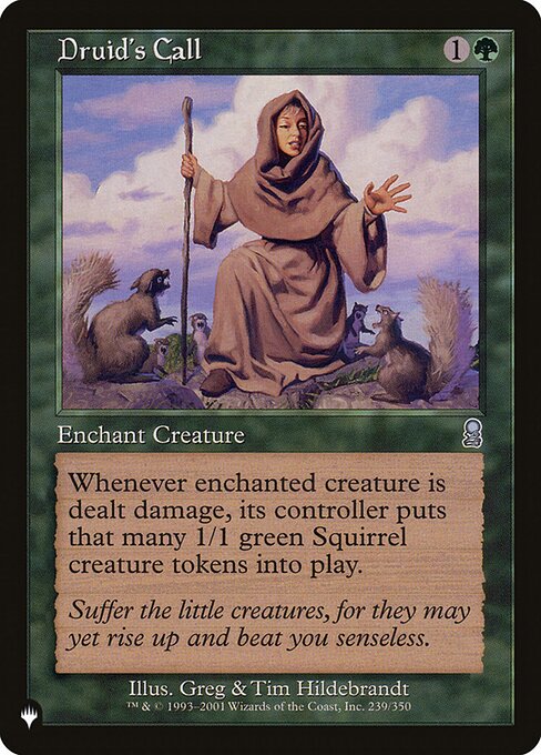 Enchant creature
Whenever enchanted creature is dealt damage, its controller creates that many 1/1 green Squirrel creature tokens.