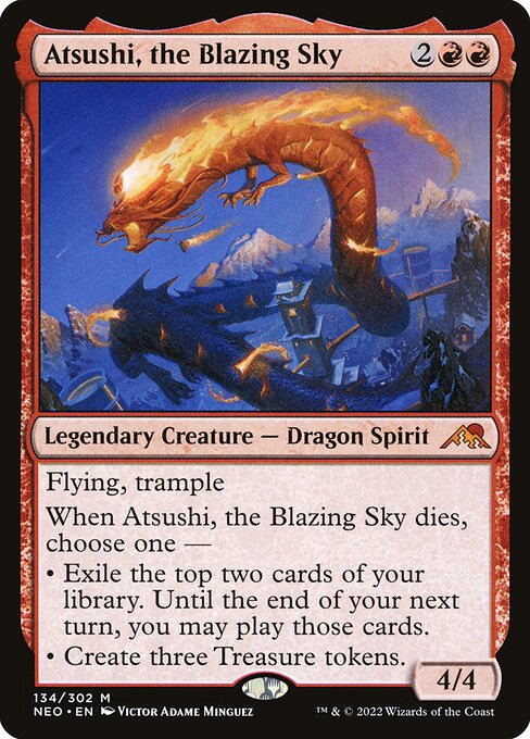 Flying, trample
When Atsushi, the Blazing Sky dies, choose one —
• Exile the top two cards of your library. Until the end of your next turn, you may play those cards.
• Create three Treasure tokens.