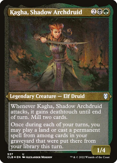Whenever Kagha, Shadow Archdruid attacks, it gains deathtouch until end of turn. Mill two cards. (Put the top two cards of your library into your graveyard.)
Once during each of your turns, you may play a land or cast a permanent spell from among cards in your graveyard that were put there from your library this turn.
