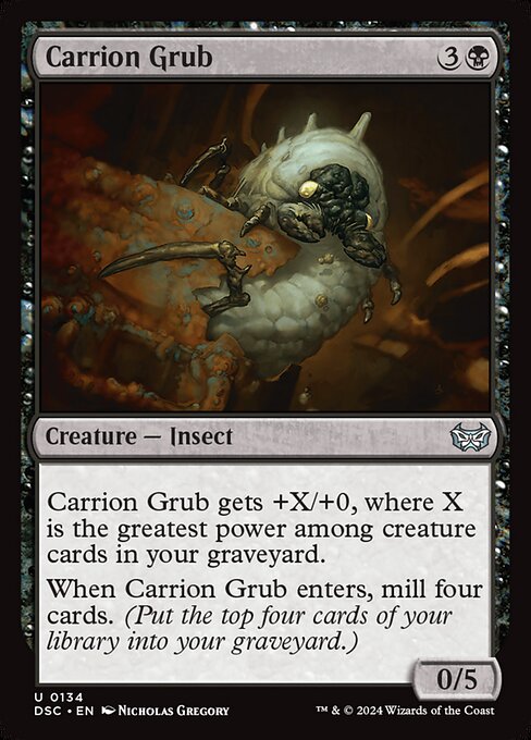 Carrion Grub gets +X/+0, where X is the greatest power among creature cards in your graveyard.
When Carrion Grub enters, mill four cards. (Put the top four cards of your library into your graveyard.)