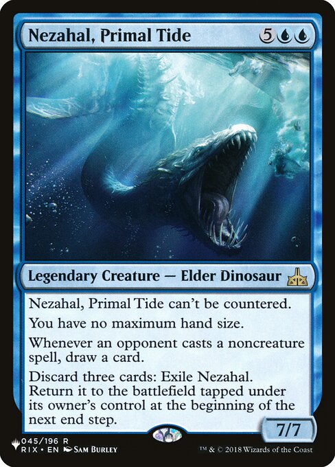 This spell can't be countered.
You have no maximum hand size.
Whenever an opponent casts a noncreature spell, draw a card.
Discard three cards: Exile Nezahal, Primal Tide. Return it to the battlefield tapped under its owner's control at the beginning of the next end step.