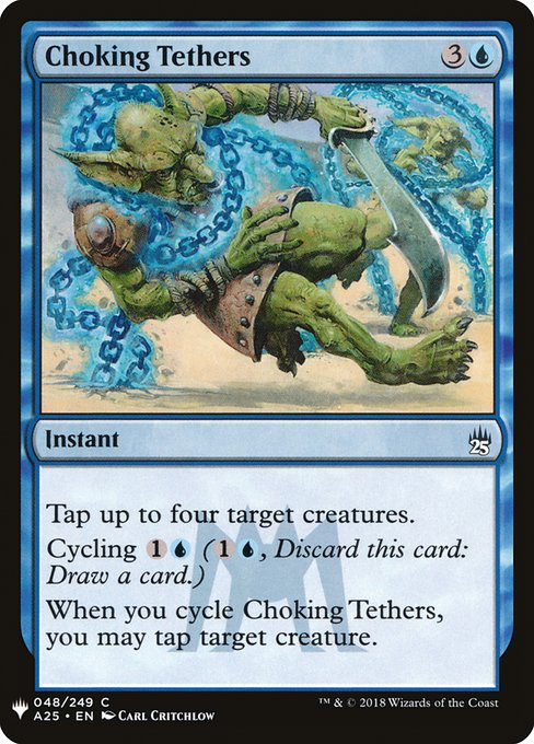 Tap up to four target creatures.
Cycling {1}{U} ({1}{U}, Discard this card: Draw a card.)
When you cycle Choking Tethers, you may tap target creature.