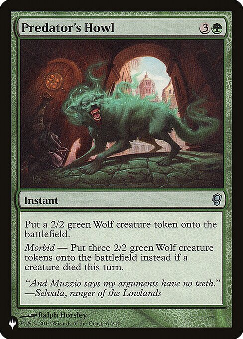 Create a 2/2 green Wolf creature token.
Morbid — Create three 2/2 green Wolf creature tokens instead if a creature died this turn.