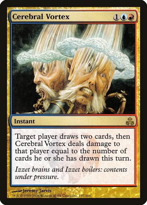 Target player draws two cards, then Cerebral Vortex deals damage to that player equal to the number of cards they've drawn this turn.