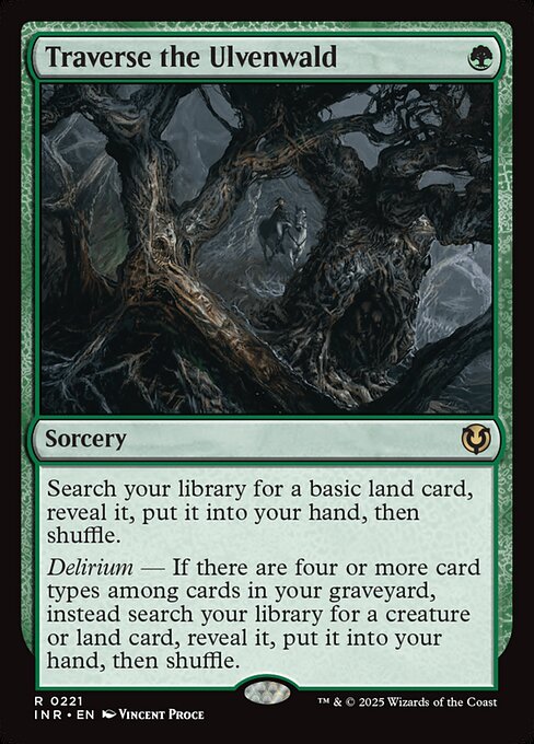 Search your library for a basic land card, reveal it, put it into your hand, then shuffle.
Delirium — If there are four or more card types among cards in your graveyard, instead search your library for a creature or land card, reveal it, put it into your hand, then shuffle.