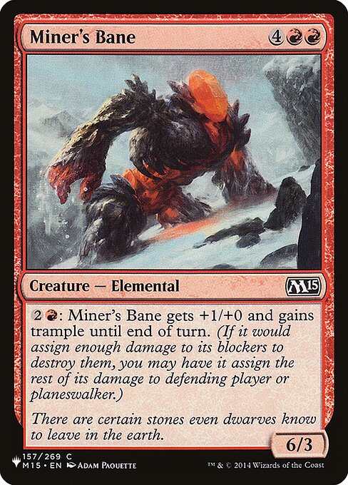 {2}{R}: Miner's Bane gets +1/+0 and gains trample until end of turn. (It can deal excess combat damage to the player or planeswalker it's attacking.)