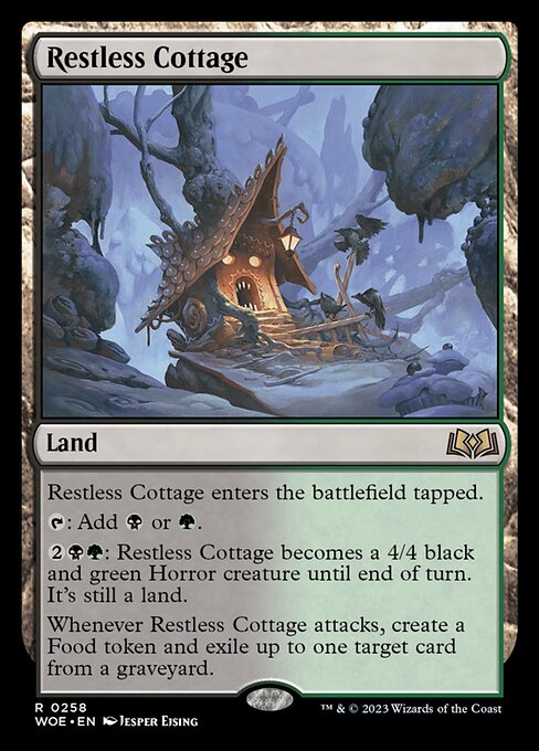Restless Cottage enters the battlefield tapped.
{T}: Add {B} or {G}.
{2}{B}{G}: Restless Cottage becomes a 4/4 black and green Horror creature until end of turn. It's still a land.
Whenever Restless Cottage attacks, create a Food token and exile up to one target card from a graveyard.
