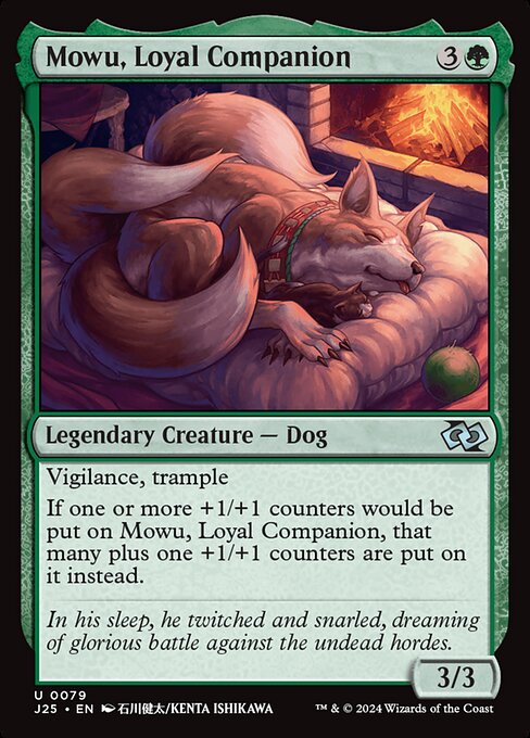 Vigilance, trample
If one or more +1/+1 counters would be put on Mowu, Loyal Companion, that many plus one +1/+1 counters are put on it instead.