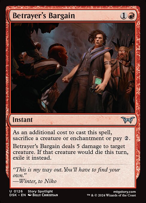 As an additional cost to cast this spell, sacrifice a creature or enchantment or pay {2}.
Betrayer's Bargain deals 5 damage to target creature. If that creature would die this turn, exile it instead.