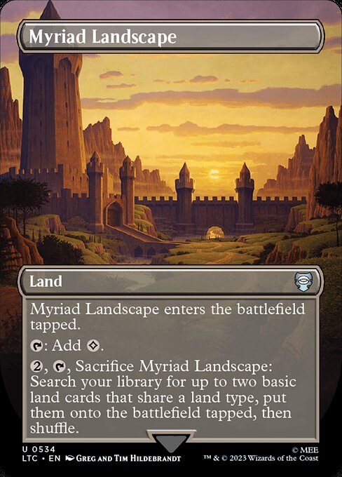 Myriad Landscape enters the battlefield tapped.
{T}: Add {C}.
{2}, {T}, Sacrifice Myriad Landscape: Search your library for up to two basic land cards that share a land type, put them onto the battlefield tapped, then shuffle.