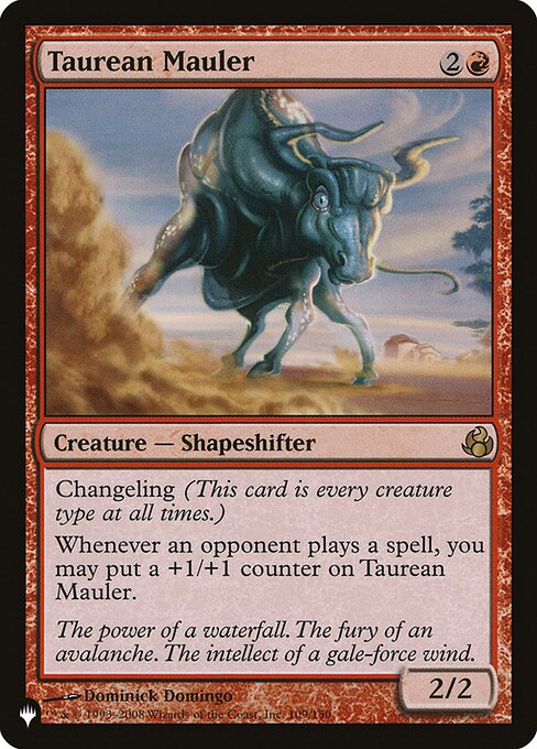 Changeling (This card is every creature type.)
Whenever an opponent casts a spell, you may put a +1/+1 counter on Taurean Mauler.
